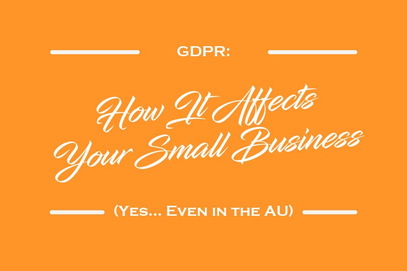 GDPR: How It Affects Your Small Business (Yes… Even in the AU)