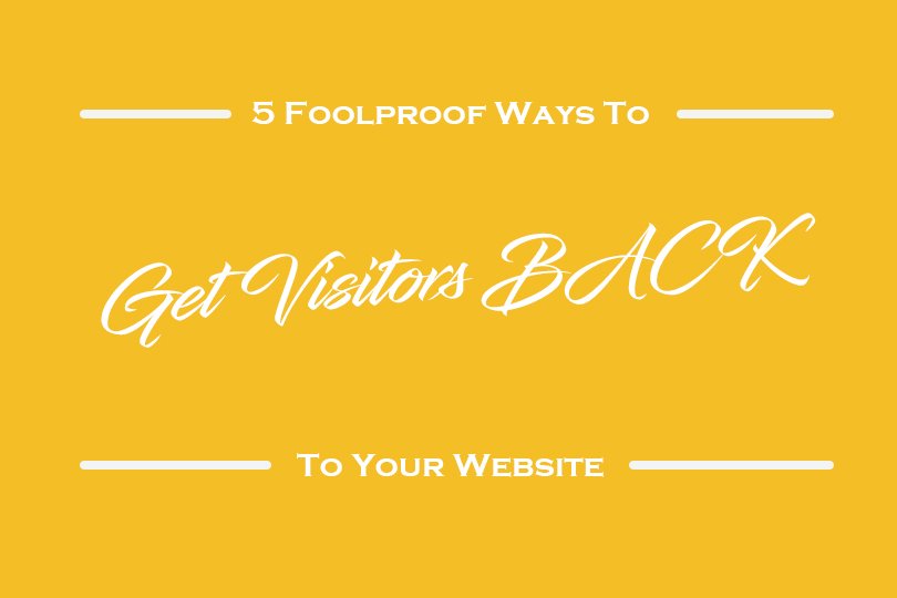 5 Foolproof Ways to Get Visitors BACK to Your Website