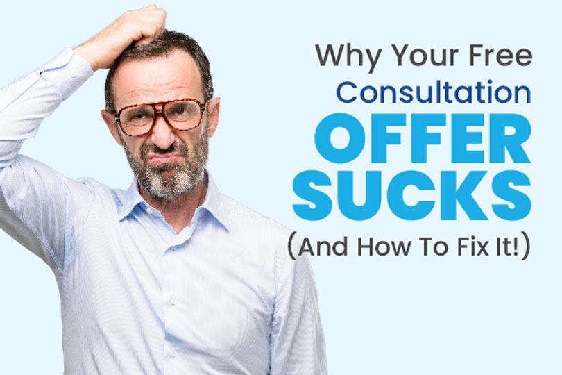 Why Your Free Consultation Offer Sucks (And How To Fix It!)