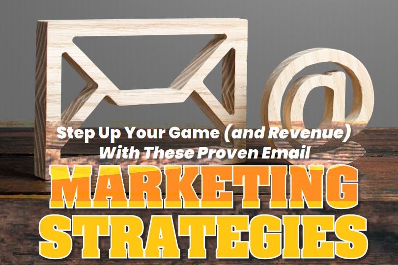 Step Up Your Game (and Revenue) with these Proven Email Marketing Strategies